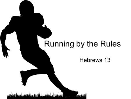 Running by the Rules Hebrews 13. Hebrews 13:1-9 Keep on loving each other as brothers and sisters. Don’t forget to show hospitality to strangers, for.
