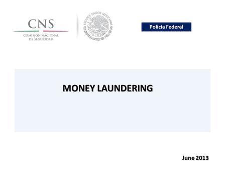 Policía Federal MONEY LAUNDERING June 2013. Policía Federal Standards Money Laundering For Mexico the commitments undertaken in the field of money laundering,