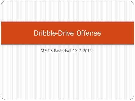 MVHS Basketball 2012-2013 Dribble-Drive Offense. Keys to the Offense Spacing is important Create as many gaps as possible Create double gaps Attack the.