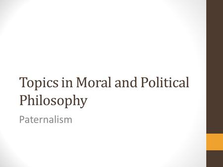 Topics in Moral and Political Philosophy Paternalism.