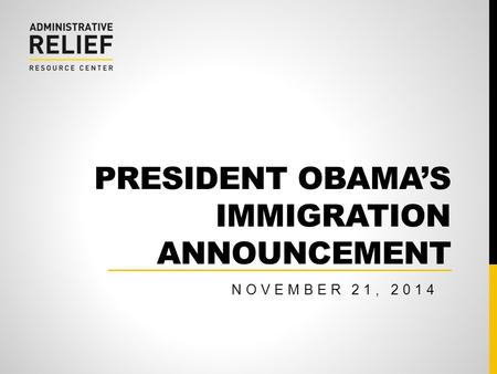 PRESIDENT OBAMA’S IMMIGRATION ANNOUNCEMENT NOVEMBER 21, 2014.