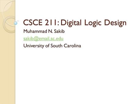 CSCE 211: Digital Logic Design Muhammad N. Sakib University of South Carolina.