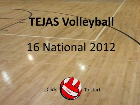 TEJAS Volleyball 16 National 2012 Click To start.
