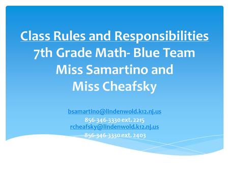 Class Rules and Responsibilities 7th Grade Math- Blue Team Miss Samartino and Miss Cheafsky 856-346-3330 ext. 2215