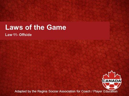 Laws of the Game Law 11- Offside Adapted by the Regina Soccer Association for Coach / Player Education.