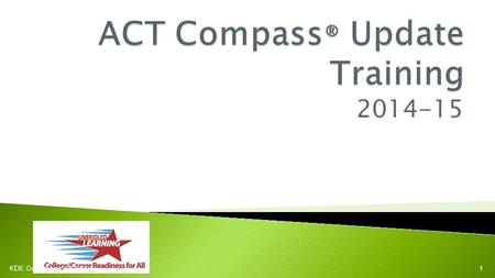 2014-15 KDE:OAA:js:pp: 9/3/20141. Agenda ◦ Welcome and Introductions ◦ Overview of ACT Compass ® Testing ◦ College and Career Readiness Rate ◦ New This.