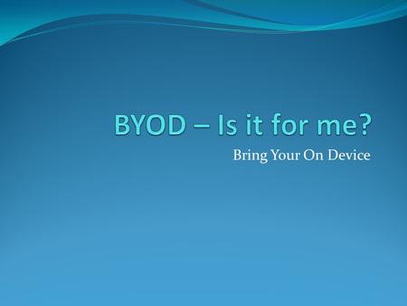 Bring Your On Device. What is BYOD? Students bring an electronic device such as smart phone, laptop, I-Pad, etc to school for: Researching information-