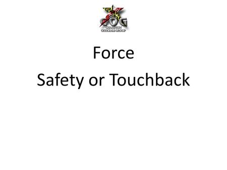 Force Safety or Touchback. What is Force by Definition?? – Force is the result of energy exerted by a player which provides movement of the ball. What.