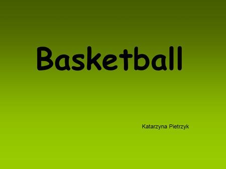 Basketball Katarzyna Pietrzyk. Basketball - sport in which two teams of five players play against each other trying to score points by putting the ball.