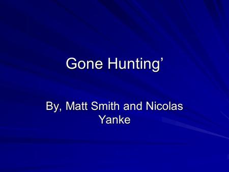 Gone Hunting’ By, Matt Smith and Nicolas Yanke. Page 1 Today you have to make some of the to best decisions you will ever have to make. You are out hunting.