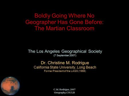 C.M. Rodrigue, 2007 Geography, CSULB Boldly Going Where No Geographer Has Gone Before: The Martian Classroom The Los Angeles Geographical Society (7 September.