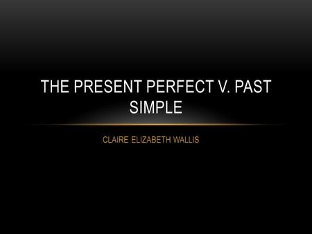THE PRESENT PERFECT V. PAST SIMPLE
