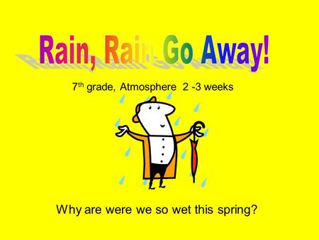 7 th grade, Atmosphere 2 -3 weeks Why are were we so wet this spring?