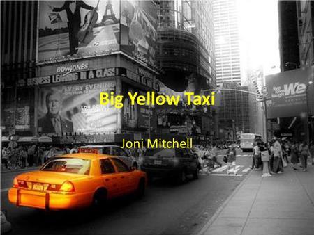 Big Yellow Taxi Joni Mitchell. They paved paradise And put up a parking lot With a pink hotel, a boutique And a swinging hot spot Don’t it always seem.