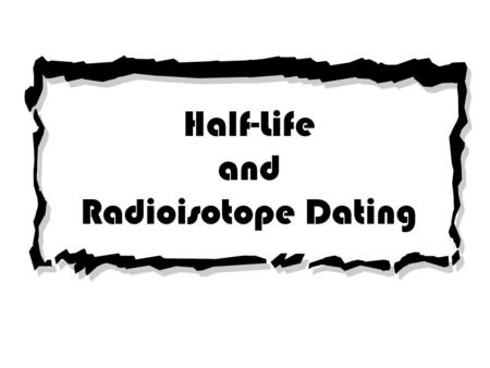 Half-Life and Radioisotope Dating