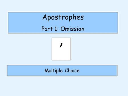 Apostrophes Part 1: Omission Multiple Choice ’. Where should I go? Apostrophes for omission (To show missing letters) ’ Would you say “Here is where I.