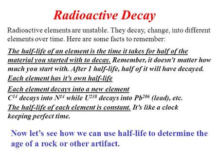 Radioactive Decay Radioactive elements are unstable. They decay, change, into different elements over time. Here are some facts to remember: The half-life.