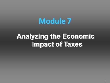 1 Analyzing the Economic Impact of Taxes Module 7.