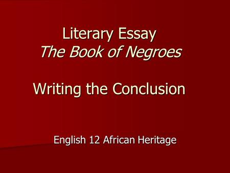 Literary Essay The Book of Negroes Writing the Conclusion English 12 African Heritage.