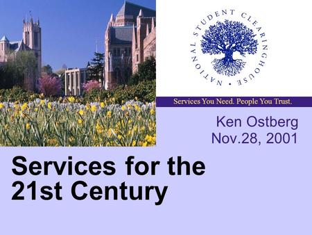 Services You Need. People You Trust. Services for the 21st Century Ken Ostberg Nov.28, 2001.