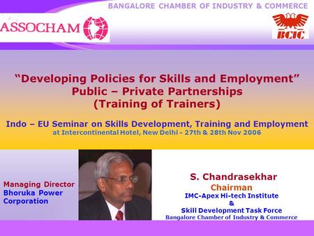 BANGALORE CHAMBER OF INDUSTRY & COMMERCE Managing Director Bhoruka Power Corporation “Developing Policies for Skills and Employment” Public – Private Partnerships.
