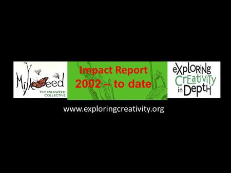 Www.exploringcreativity.org Impact Report 2002 – to date.