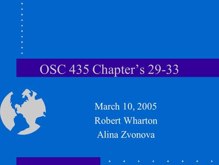OSC 435 Chapter’s 29-33 March 10, 2005 Robert Wharton Alina Zvonova.