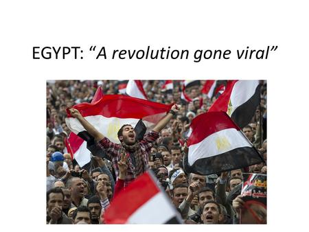 EGYPT: “A revolution gone viral”. WHERE Egypt’s relative location is south of the Mediterranean, west of the Red Sea. The majority of the revolting.