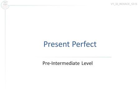 Present Perfect Pre-Intermediate Level VY_32_INOVACE_12-13.