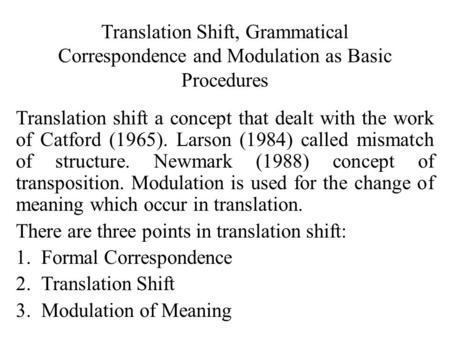 Translation Shift, Grammatical Correspondence and Modulation as Basic Procedures Translation shift a concept that dealt with the work of Catford (1965).