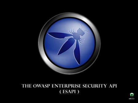 OWASP. To ensure that strong simple security controls are available to every developer in every environment ESAPI Mission.
