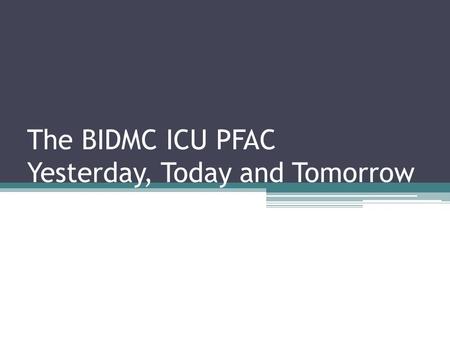 The BIDMC ICU PFAC Yesterday, Today and Tomorrow.