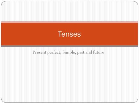 Present perfect, Simple, past and future Tenses. SIMPLE PRESENT TenseSignal wordsUseFormExamples Simple Present every day sometimes always often usually.