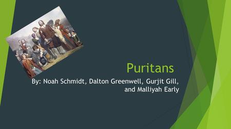 Puritans By: Noah Schmidt, Dalton Greenwell, Gurjit Gill, and Malliyah Early.