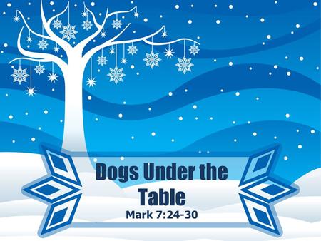 Dogs Under the Table Mark 7:24-30. Dogs Under the Table 24 He got up and departed from there to the region of Tyre and Sidon. He entered a house and did.