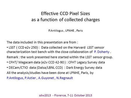 Effective CCD Pixel Sizes as a function of collected charges P.Antilogus, LPNHE, Paris The data included in this presentation are from : LSST ( CCD e2v.