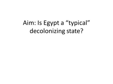 Aim: Is Egypt a “typical” decolonizing state?. Muhammad Ali 1803-1849.