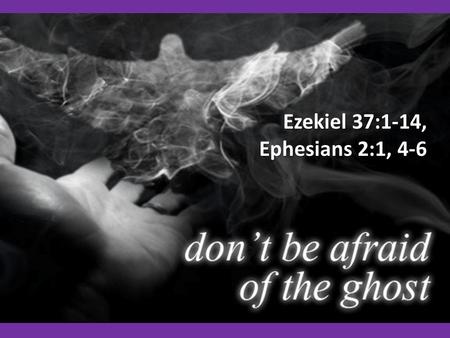 Ezekiel 37:1-14, Ephesians 2:1, 4-6