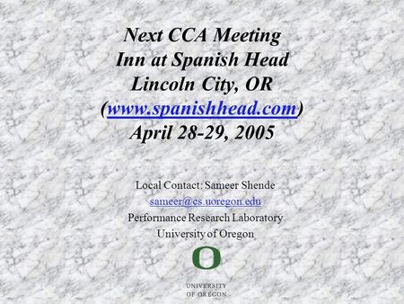 Local Contact: Sameer Shende Performance Research Laboratory University of Oregon Next CCA Meeting Inn at Spanish Head Lincoln City,