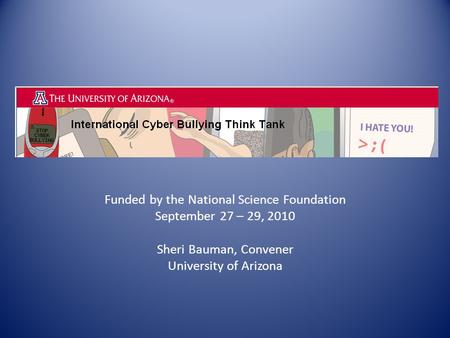 Funded by the National Science Foundation September 27 – 29, 2010 Sheri Bauman, Convener University of Arizona.