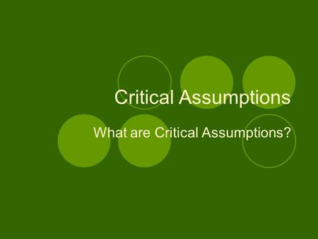 Critical Assumptions What are Critical Assumptions?