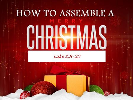 Luke 2:8-20. I. FIRST, FOLLOW THE INSTRUCTIONS AND DISCOVER THE MAIN PARTS Luke 2:15,16.