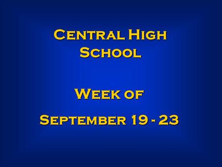 Central High School Week of September 19 - 23. SENIORS Seniors, last day to pay for your Senior t-shirts is this Friday, September 23.