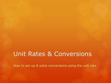Unit Rates & Conversions How to set up & solve conversions using the unit rate.