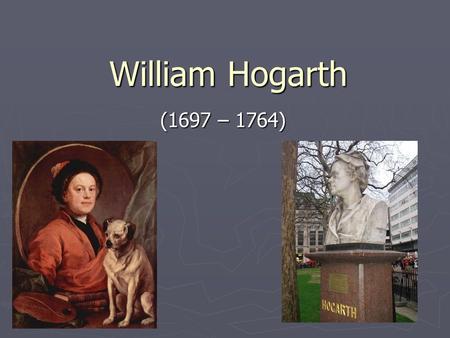 William Hogarth (1697 – 1764).