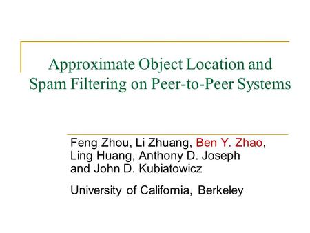Approximate Object Location and Spam Filtering on Peer-to-Peer Systems Feng Zhou, Li Zhuang, Ben Y. Zhao, Ling Huang, Anthony D. Joseph and John D. Kubiatowicz.