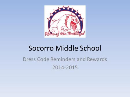 Socorro Middle School Dress Code Reminders and Rewards 2014-2015.