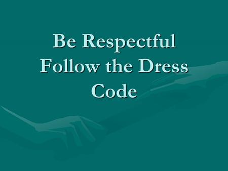 Be Respectful Follow the Dress Code. As the sun comes out…… Don’t be a slouch………. Follow the Dress Code!