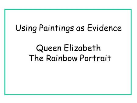 Using Paintings as Evidence Queen Elizabeth The Rainbow Portrait.
