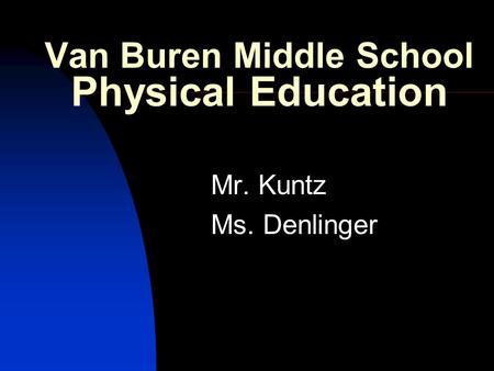 Van Buren Middle School Physical Education Mr. Kuntz Ms. Denlinger.